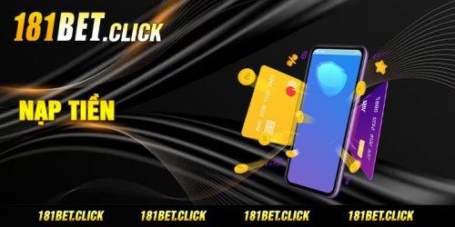 Nạp Tiền 181BET - Hướng Dẫn Nạp Nhanh Nhận Ưu Đãi Khủng