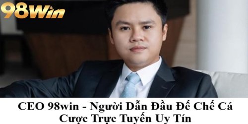 CEO 98win - Người Dẫn Đầu Đế Chế Cá Cược Trực Tuyến Uy Tín