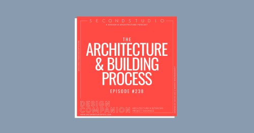 The Second Studio Podcast on The Architecture & Building Process