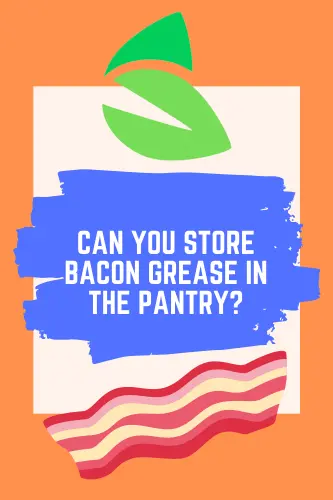 Can You Store Bacon Grease in the Pantry?