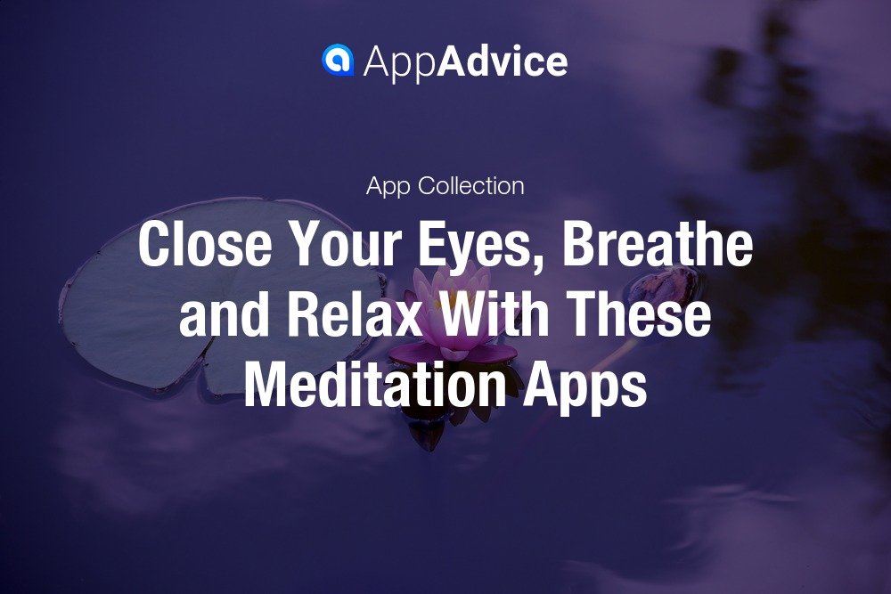 Close Your Eyes, Breathe and Relax With These Meditation Apps