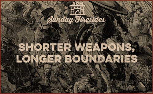 Sunday Firesides: Shorter Weapons; Longer Boundaries