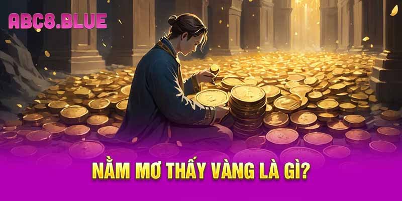 Nằm Mơ Thấy Vàng Là Gì? Ý Nghĩa Giải Mã Giấc Mơ Thấy Vàng