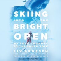 SKIING INTO THE BRIGHT OPEN by Liv Arnesen Roland HuntfordTrans Ann Bancroft Fore Read by Ann Richardson | Audiobook Review | AudioFile Magazine
