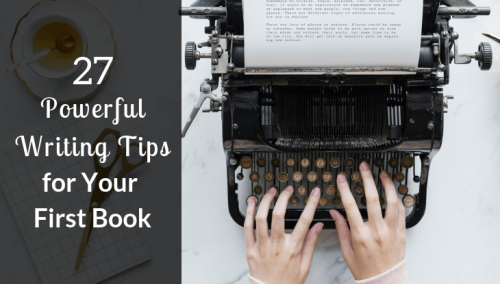 27 Powerful Writing Tips For Your First Book