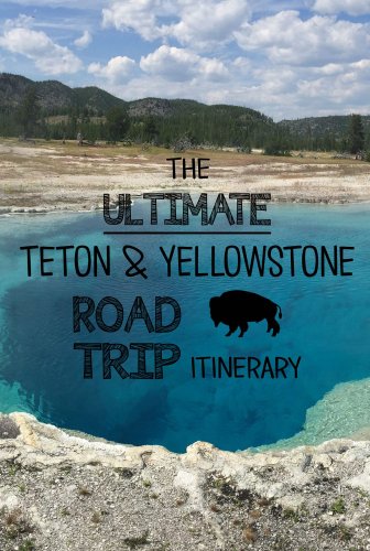 The Ultimate 7-day Teton and Yellowstone Road Trip Itinerary