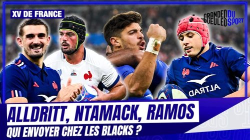 XV de France : Avec Alldritt, Ntamack, Ramos et sans LBB, qui envoyer chez les Blacks ?