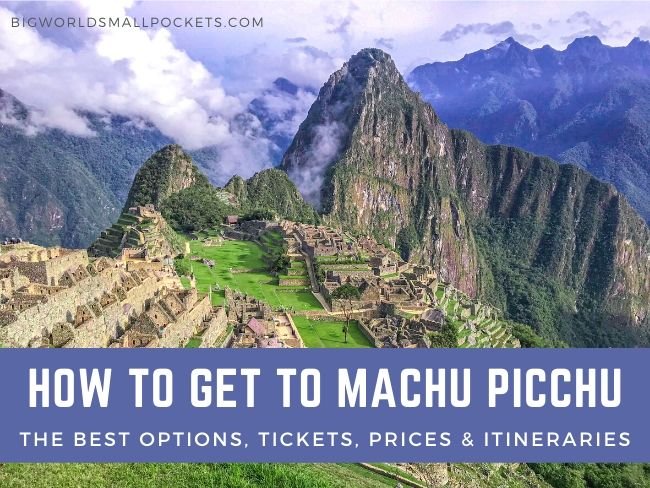 How To Get To Machu Picchu: Best Options, Tickets, Prices & Secret Tips