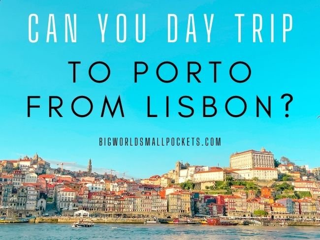 Can You Day Trip to Porto from Lisbon?