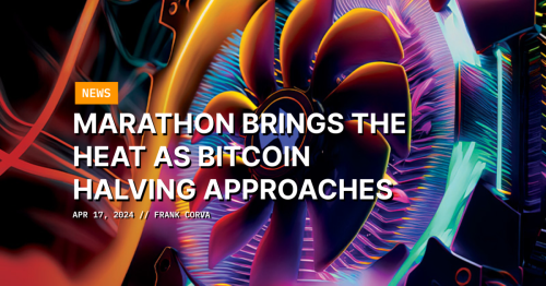 Marathon Brings The Heat As Bitcoin Halving Approaches