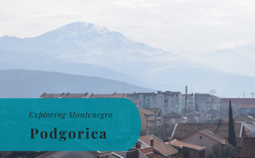 Podgorica – Exploring Montenegro