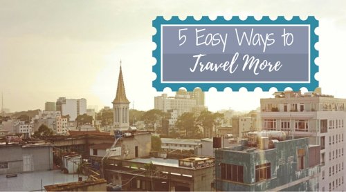 5 Easy Ways to Travel More