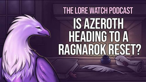 Lore Watch Podcast: Is Azeroth heading to a Ragnarok reset?