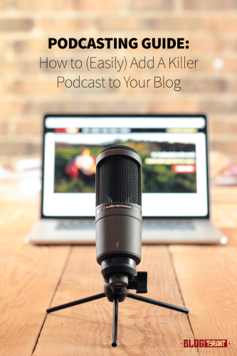 Podcasting Guide: How to Add a Killer Podcast to Your Blog