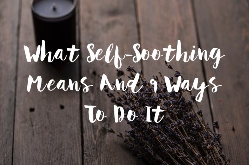 What Self-Soothing Means And 9 Ways To Do It