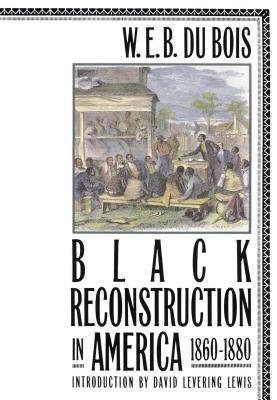 Black Reconstruction in America 1860-1880 by W. E. B. Du Bois