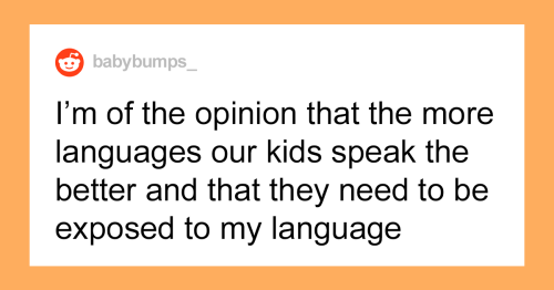 “I Am Wrong For Insisting We Raise Our Children Fluent In A Language My Partner Doesn’t Speak?”