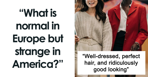 People Are Sharing 72 Things About Europe That Americans Would Find Weird