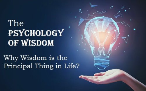 The Importance of Wisdom in Our Lives: The Psychology of Wisdom
