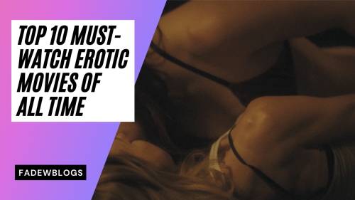 Top 10 Must Watch Erotic Movies Of All Time