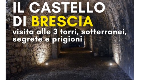 Brescia: esplorando il Castello. Visita interna alle 3 torri, sotterranei, segrete e prigioni