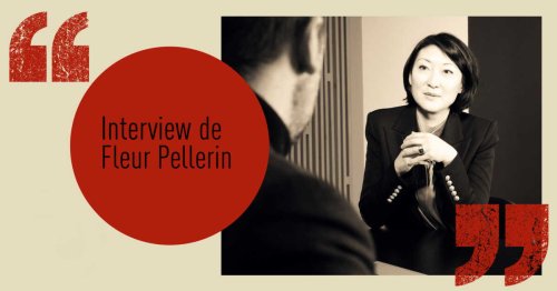 Fleur Pellerin : «Ce qui m’a le plus marquée à mes débuts, c’est la solitude de l’entrepreneur»