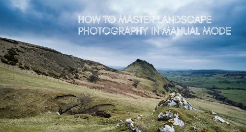 How to Master Landscape Photography in Manual Mode - Charlie Naebeck Co