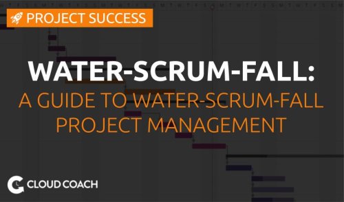 A Guide to Water-Scrum-Fall Project Management | Cloud Coach