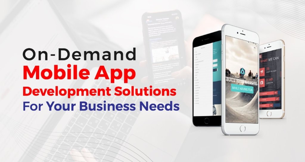 On-Demand Mobile App Development Solutions For Your Business Needs