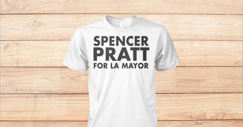 Spencer Pratt For Los Angeles Mayor Shirt | Flipboard