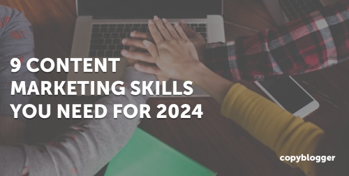9 Content Marketing Skills You Need To Succeed In 2024 - Copyblogger