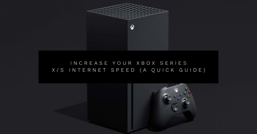 Increase your Xbox Series X/S Internet Speed (A Quick Guide) - Core Xbox