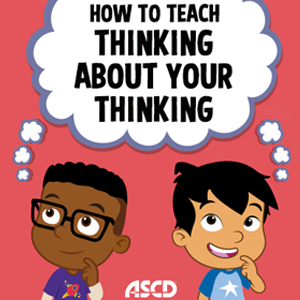 How to Teach “Thinking About Your Thinking” - ASCD