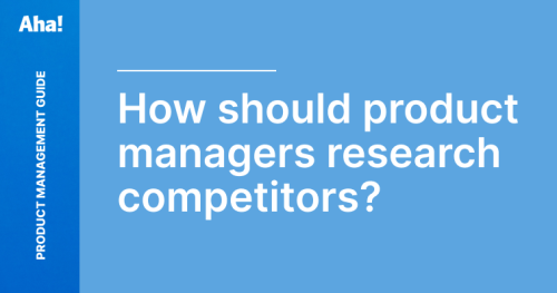 How should product managers research competitors?
