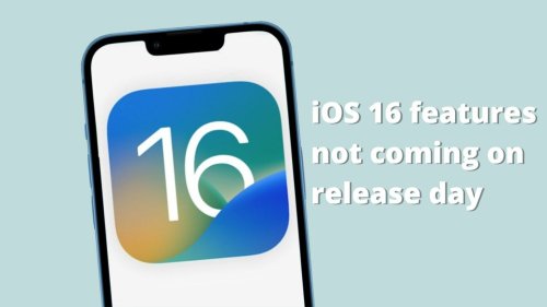 These iOS 16 features won’t be available at launch