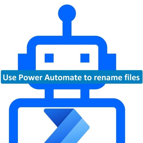 How to use Power Automate to systematically rename files