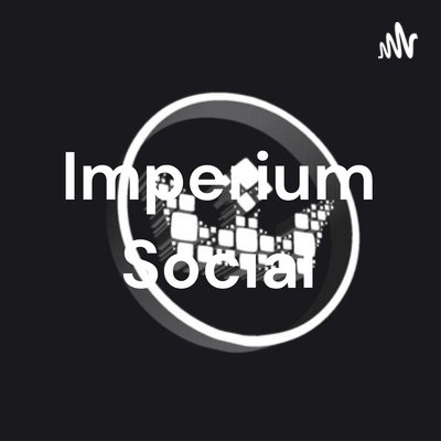 Imperium Social • A podcast on Anchor