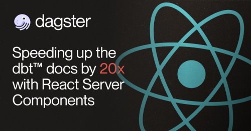 Speeding up the dbt™ docs by 20x with React Server Components | Dagster Blog