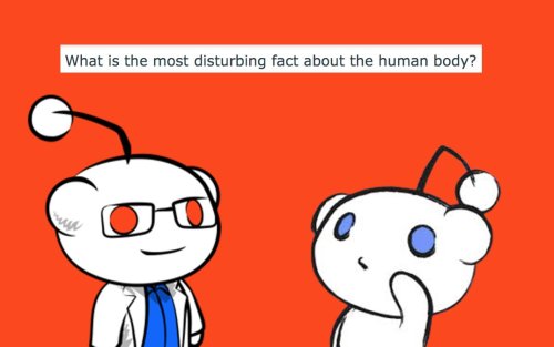 This Reddit Thread About The Most Disturbing Facts About The Human Body Might Make You Wonder Why You Were Never Taught This Stuff In High School