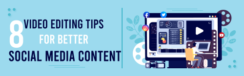 8 Video Editing Tips for Better Social Media Content