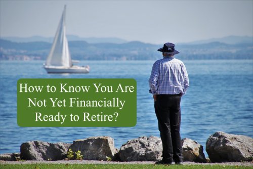 How to Know You Are Not Yet Financially Ready To Retire?