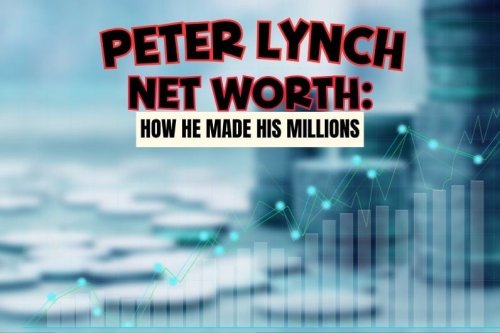 Peter Lynch Net Worth: How He Made His Millions