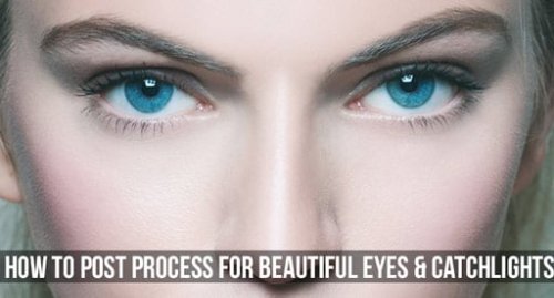 How To Post Process For Beautiful Eyes & Catchlights