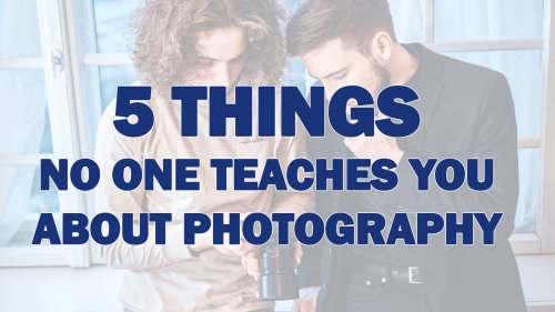 Five things no one teaches you about photography