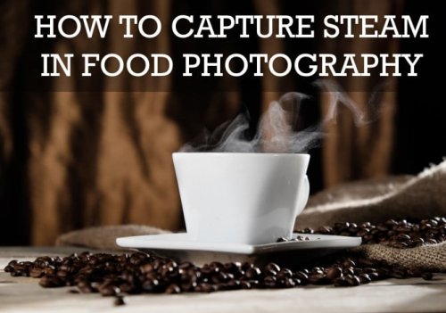 How to Perfectly Capture Steam in Food Photography