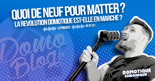 Domotique Chronique S1E21 : Quoi de neuf pour Matter ?