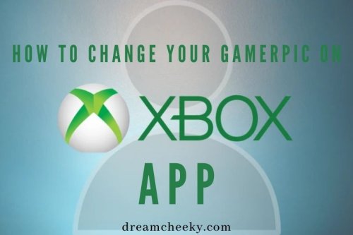 How To Change Your Gamerpic On Xbox App 2022? - Dream Cheeky