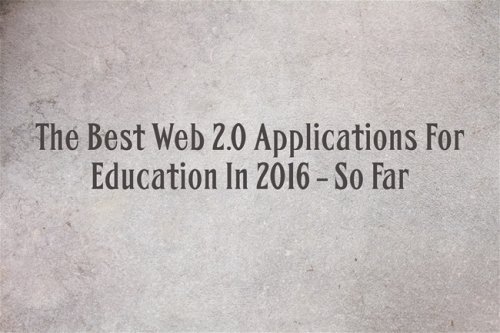 The Best Web 2.0 Applications For Education In 2016 – So Far
