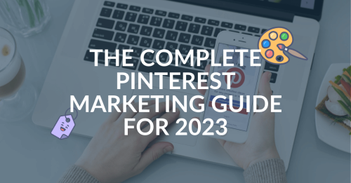 Marketing your business on Pinterest? The Complete Pinterest Marketing Guide for 2023