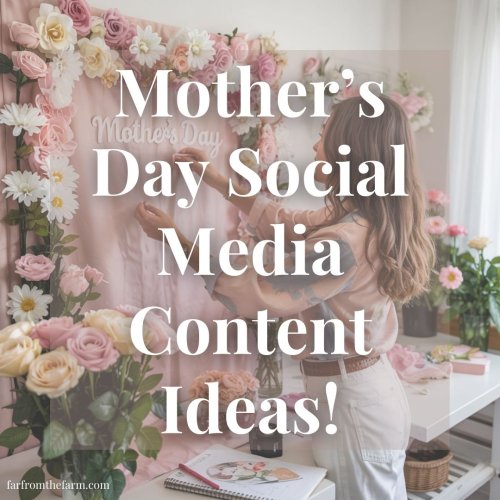 Mother’s Day Social Media Post Ideas for Bloggers and Content Creators! - Far From The Farm